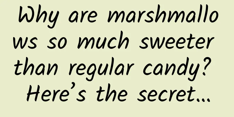 Why are marshmallows so much sweeter than regular candy? Here’s the secret…