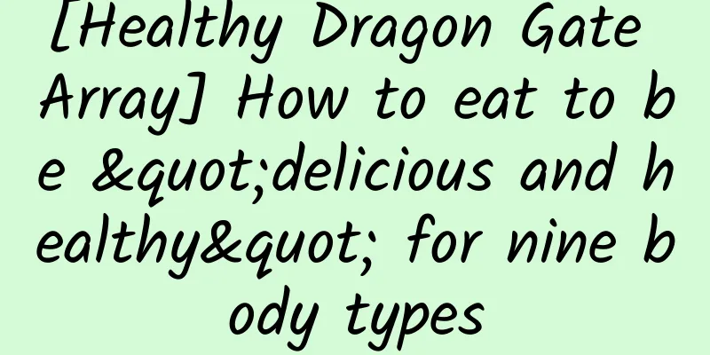 [Healthy Dragon Gate Array] How to eat to be "delicious and healthy" for nine body types