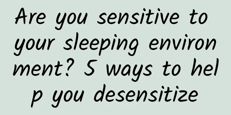 Are you sensitive to your sleeping environment? 5 ways to help you desensitize