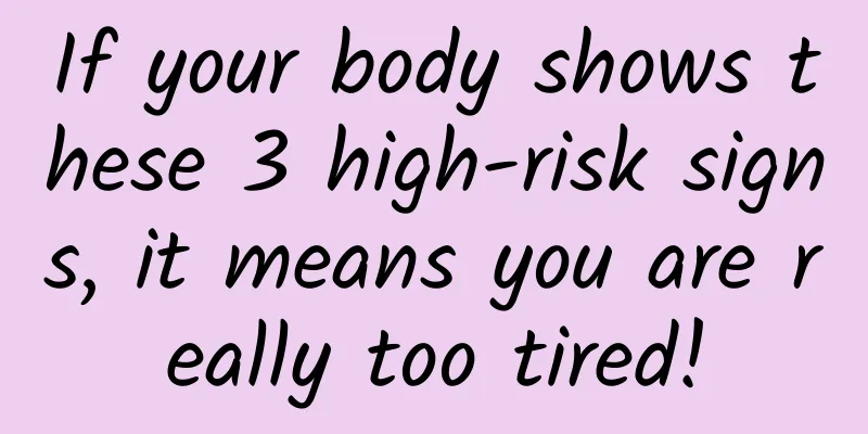 If your body shows these 3 high-risk signs, it means you are really too tired!