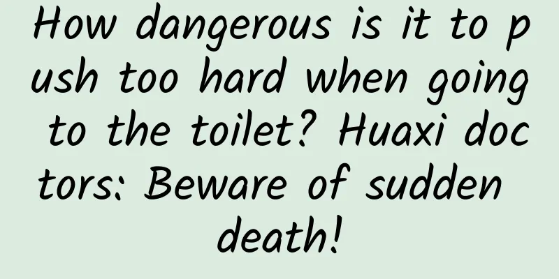 How dangerous is it to push too hard when going to the toilet? Huaxi doctors: Beware of sudden death!