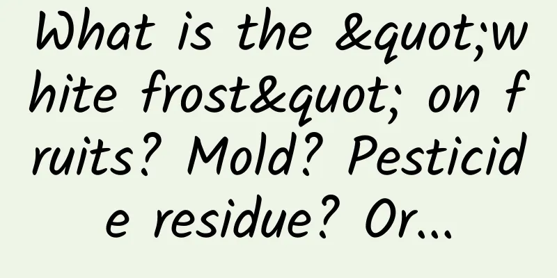 What is the "white frost" on fruits? Mold? Pesticide residue? Or...