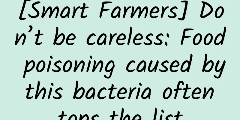 [Smart Farmers] Don’t be careless: Food poisoning caused by this bacteria often tops the list
