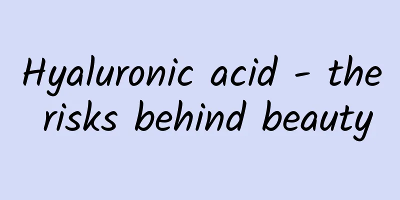 Hyaluronic acid - the risks behind beauty