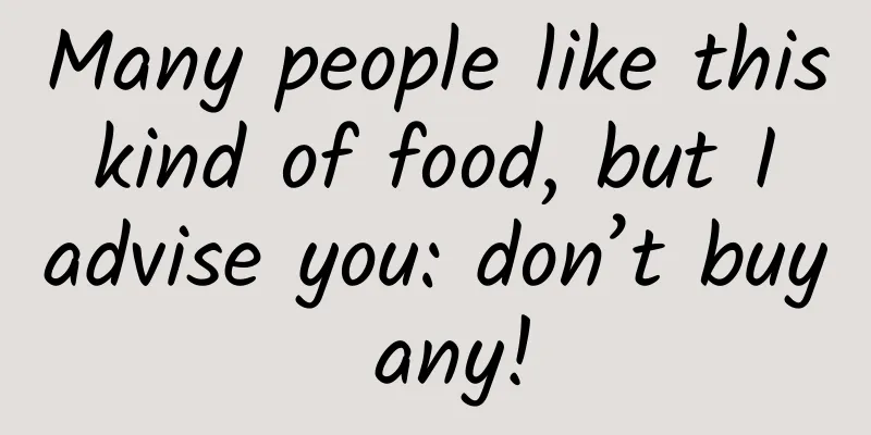 Many people like this kind of food, but I advise you: don’t buy any!