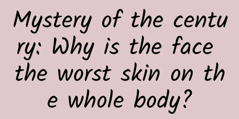 Mystery of the century: Why is the face the worst skin on the whole body?