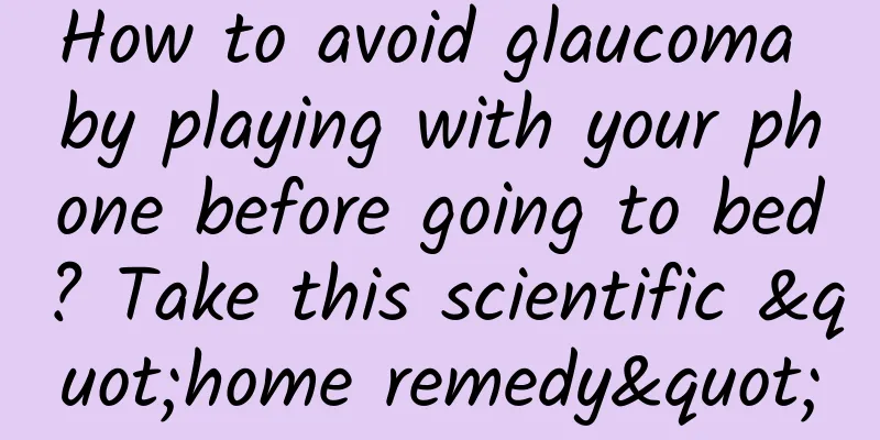 How to avoid glaucoma by playing with your phone before going to bed? Take this scientific "home remedy"