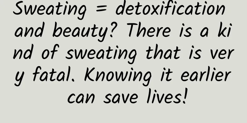 Sweating = detoxification and beauty? There is a kind of sweating that is very fatal. Knowing it earlier can save lives!