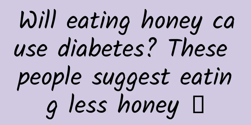 Will eating honey cause diabetes? These people suggest eating less honey →
