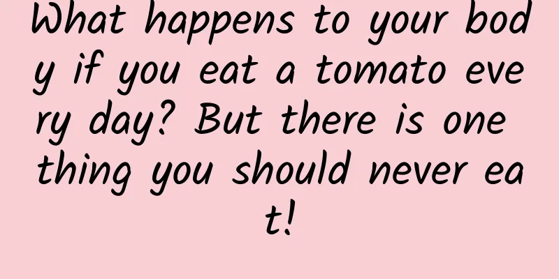 What happens to your body if you eat a tomato every day? But there is one thing you should never eat!