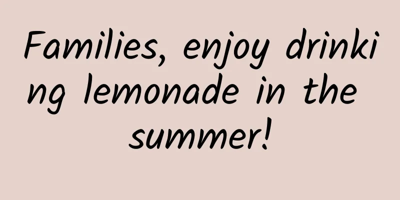 Families, enjoy drinking lemonade in the summer!