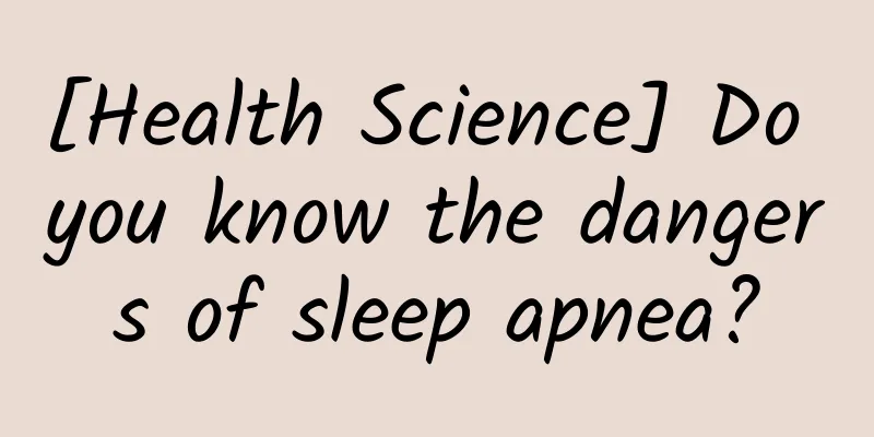 [Health Science] Do you know the dangers of sleep apnea?