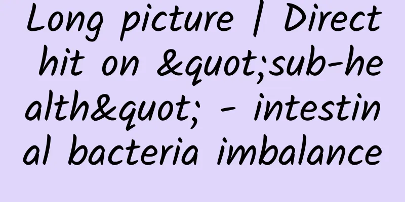 Long picture | Direct hit on "sub-health" - intestinal bacteria imbalance
