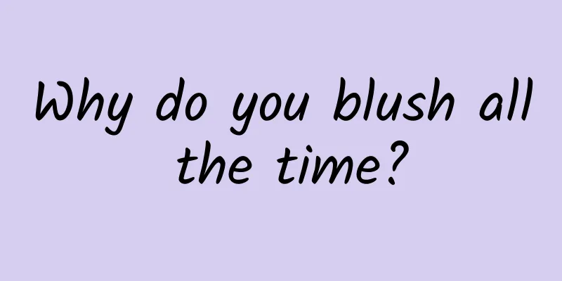 Why do you blush all the time?
