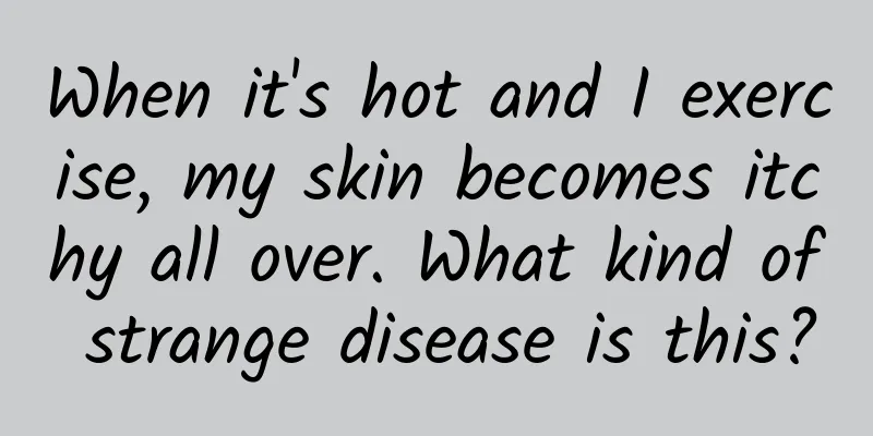 When it's hot and I exercise, my skin becomes itchy all over. What kind of strange disease is this?