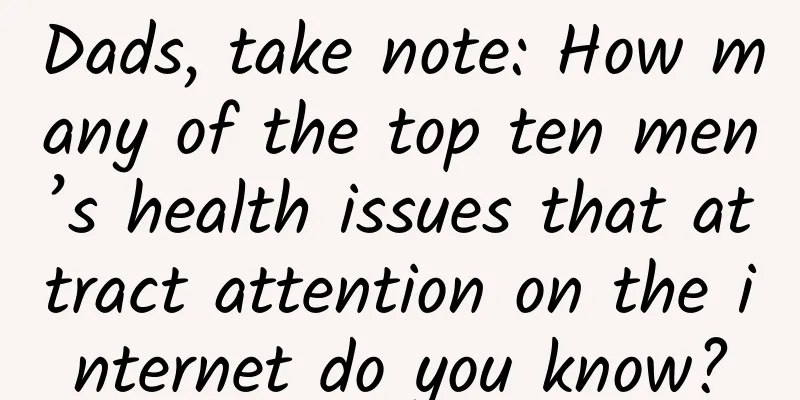 Dads, take note: How many of the top ten men’s health issues that attract attention on the internet do you know?