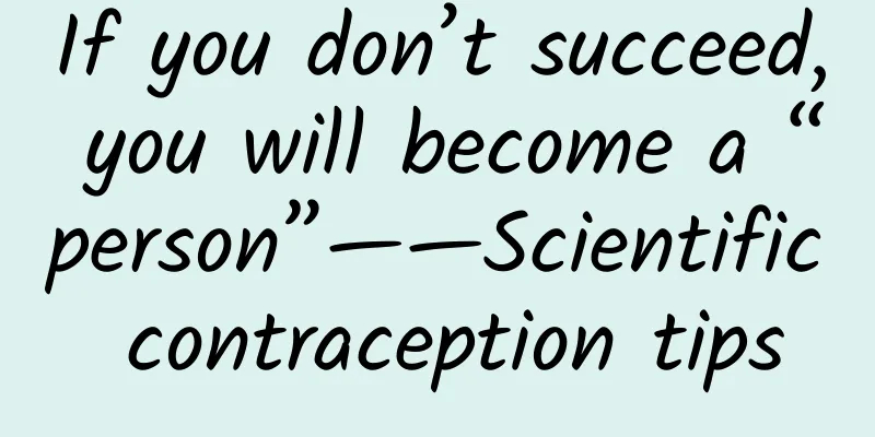 If you don’t succeed, you will become a “person”——Scientific contraception tips
