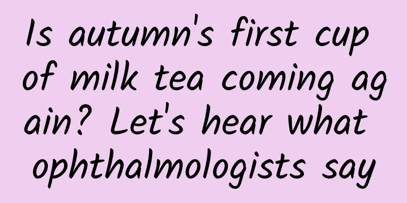Is autumn's first cup of milk tea coming again? Let's hear what ophthalmologists say