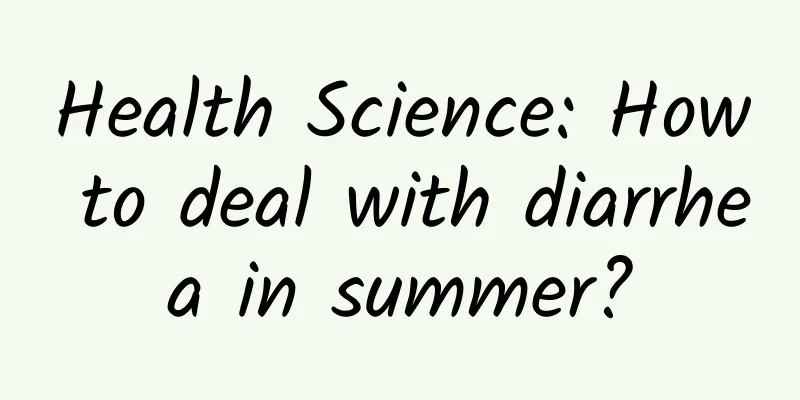Health Science: How to deal with diarrhea in summer?