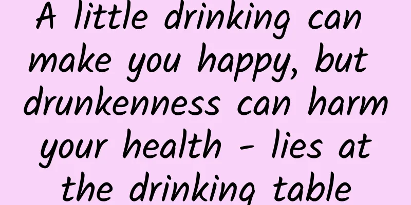 A little drinking can make you happy, but drunkenness can harm your health - lies at the drinking table