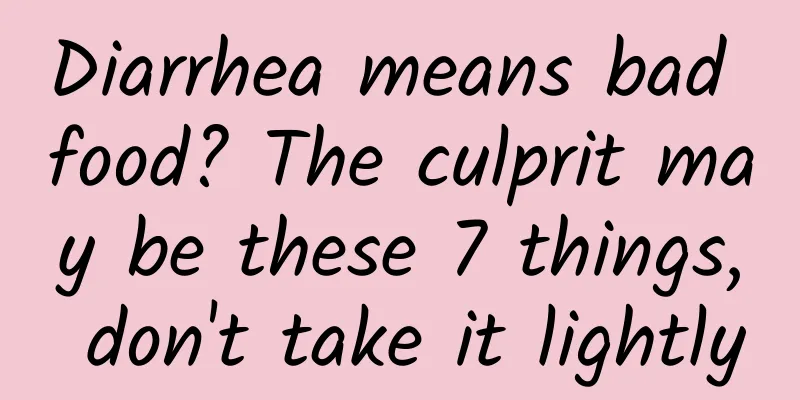 Diarrhea means bad food? The culprit may be these 7 things, don't take it lightly