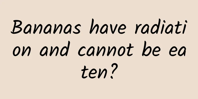 Bananas have radiation and cannot be eaten?