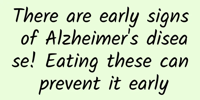 There are early signs of Alzheimer's disease! Eating these can prevent it early