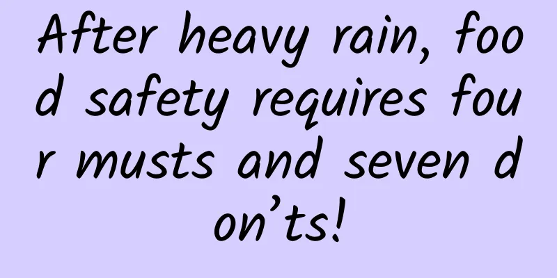 After heavy rain, food safety requires four musts and seven don’ts!