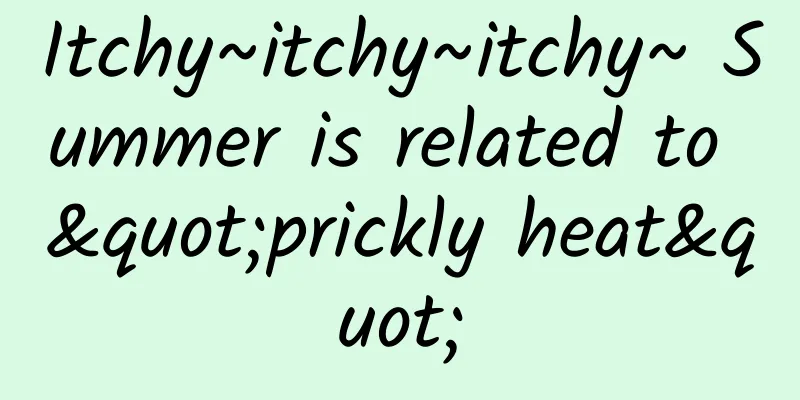Itchy~itchy~itchy~ Summer is related to "prickly heat"