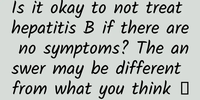 Is it okay to not treat hepatitis B if there are no symptoms? The answer may be different from what you think →