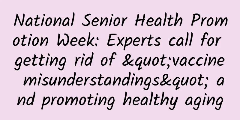 National Senior Health Promotion Week: Experts call for getting rid of "vaccine misunderstandings" and promoting healthy aging