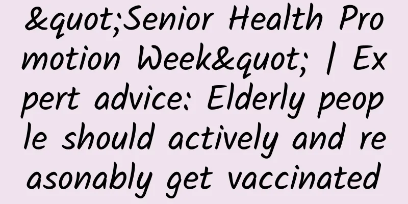 "Senior Health Promotion Week" | Expert advice: Elderly people should actively and reasonably get vaccinated