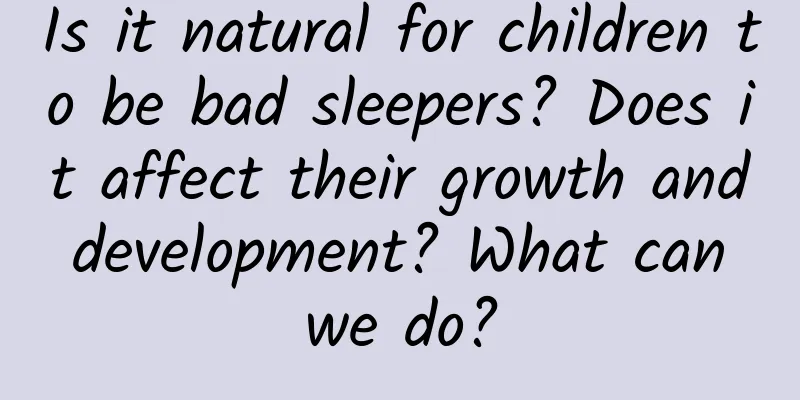 Is it natural for children to be bad sleepers? Does it affect their growth and development? What can we do?
