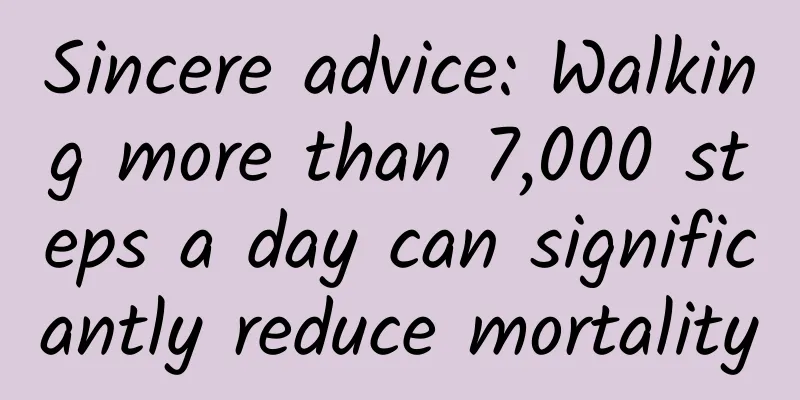 Sincere advice: Walking more than 7,000 steps a day can significantly reduce mortality