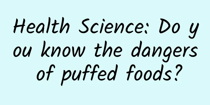 Health Science: Do you know the dangers of puffed foods?