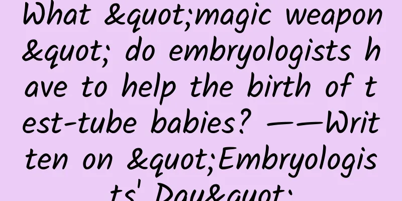 What "magic weapon" do embryologists have to help the birth of test-tube babies? ——Written on "Embryologists' Day"