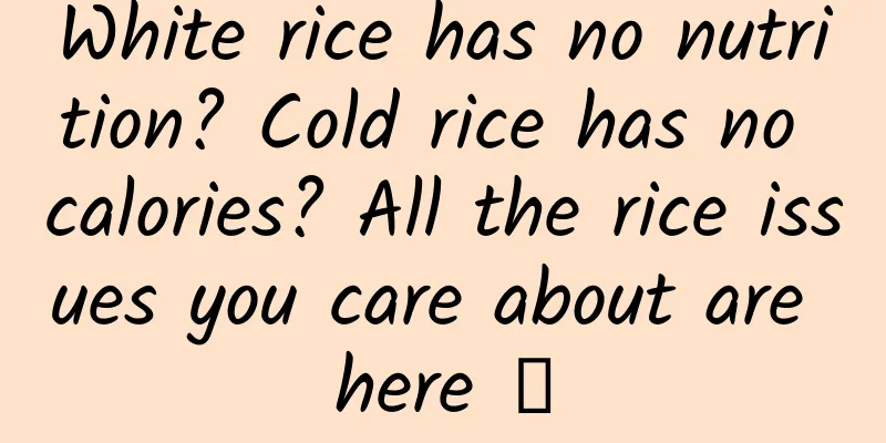 White rice has no nutrition? Cold rice has no calories? All the rice issues you care about are here →