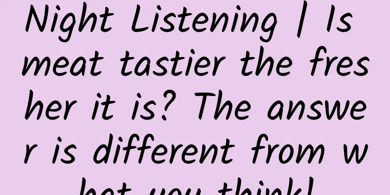 Night Listening | Is meat tastier the fresher it is? The answer is different from what you think!