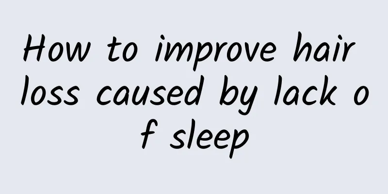 How to improve hair loss caused by lack of sleep