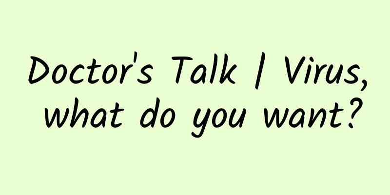 Doctor's Talk | Virus, what do you want?