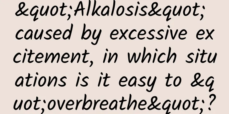 "Alkalosis" caused by excessive excitement, in which situations is it easy to "overbreathe"?