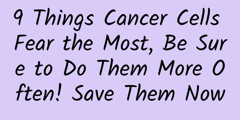 9 Things Cancer Cells Fear the Most, Be Sure to Do Them More Often! Save Them Now