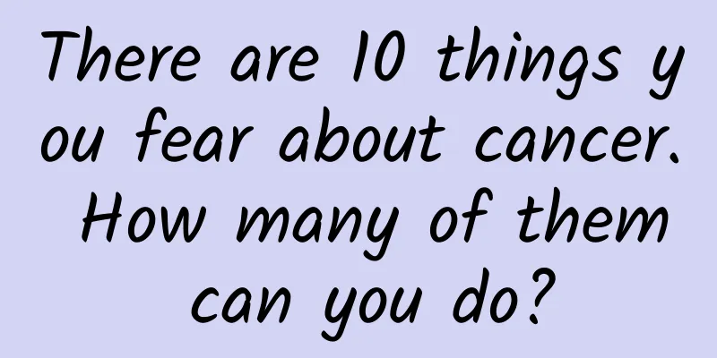 There are 10 things you fear about cancer. How many of them can you do?