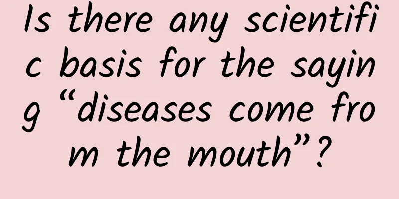 Is there any scientific basis for the saying “diseases come from the mouth”?