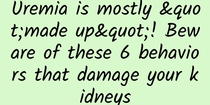 Uremia is mostly "made up"! Beware of these 6 behaviors that damage your kidneys