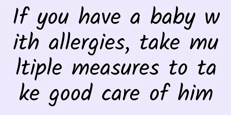 If you have a baby with allergies, take multiple measures to take good care of him