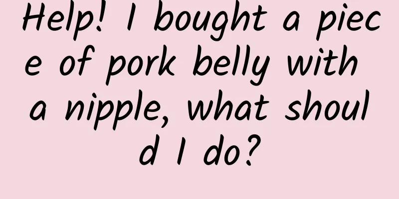 Help! I bought a piece of pork belly with a nipple, what should I do?