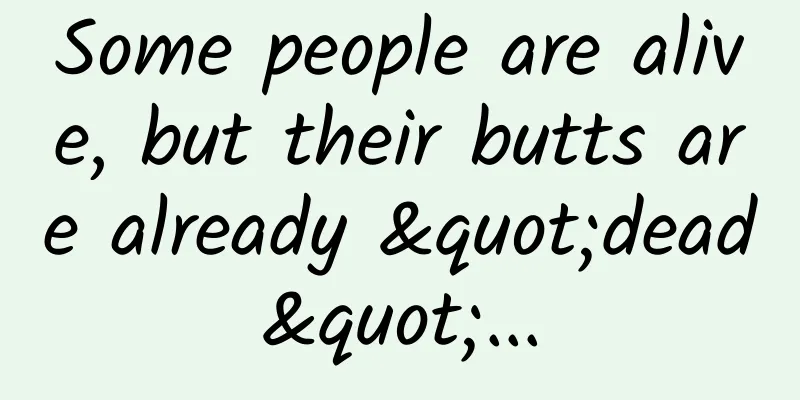 Some people are alive, but their butts are already "dead"...