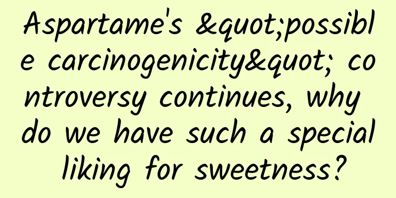 Aspartame's "possible carcinogenicity" controversy continues, why do we have such a special liking for sweetness?