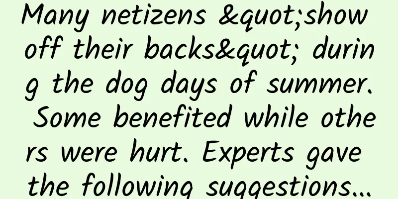 Many netizens "show off their backs" during the dog days of summer. Some benefited while others were hurt. Experts gave the following suggestions...